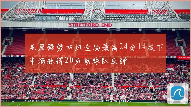 浓眉强势回归全场最高24分14板下半场独得20分助球队反弹