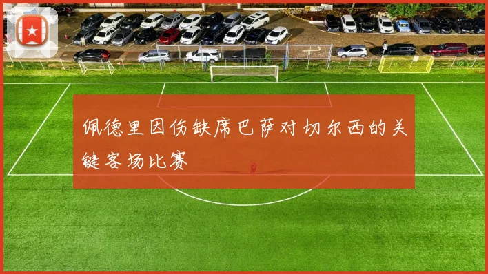 佩德里因伤缺席巴萨对切尔西的关键客场比赛